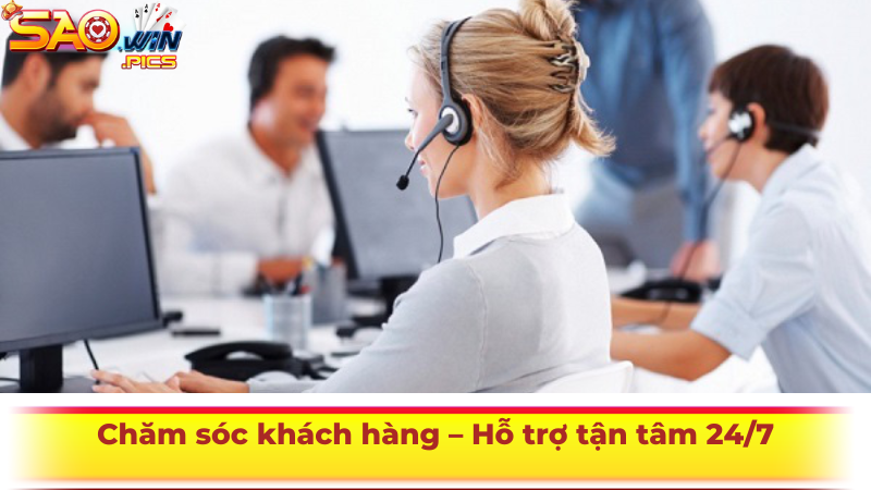 Chăm sóc khách hàng – Hỗ trợ tận tâm 24/7